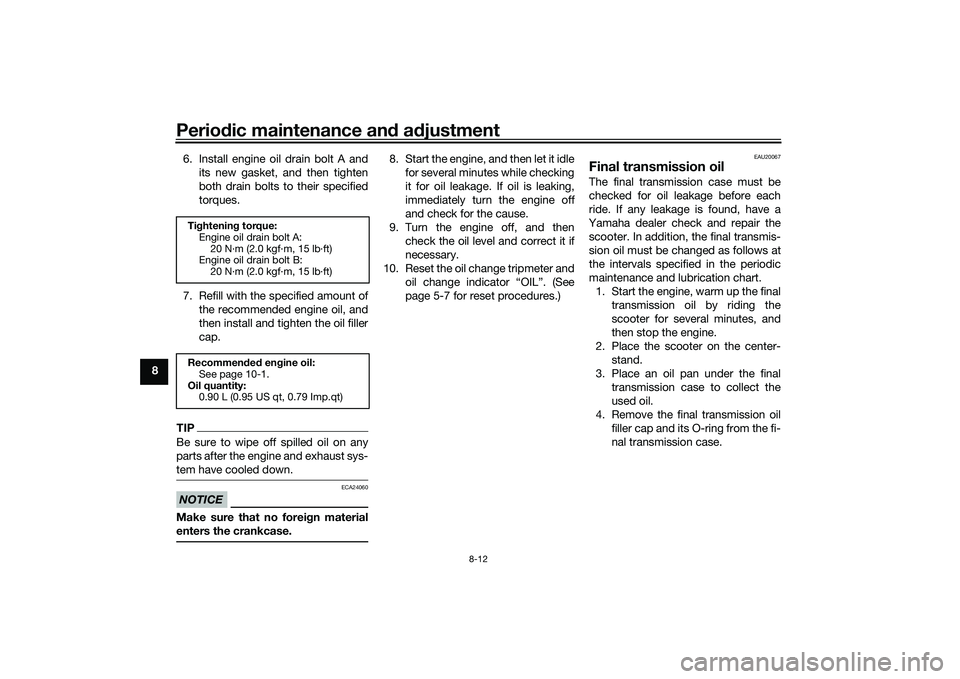 YAMAHA XMAX 125 2021 User Guide Periodic maintenance an d a djustment
8-12
8 6. Install engine oil drain bolt A and
its new gasket, and then tighten
both drain bolts to their specified
torques.
7. Refill with the specified amount of YAMAHA XMAX 125 2021 User Guide Periodic maintenance an d a djustment
8-12
8 6. Install engine oil drain bolt A and
its new gasket, and then tighten
both drain bolts to their specified
torques.
7. Refill with the specified amount of