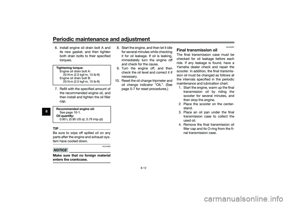 YAMAHA XMAX 125 2021  Owners Manual Periodic maintenance an d a djustment
8-12
8 6. Install engine oil drain bolt A and
its new gasket, and then tighten
both drain bolts to their specified
torques.
7. Refill with the specified amount of