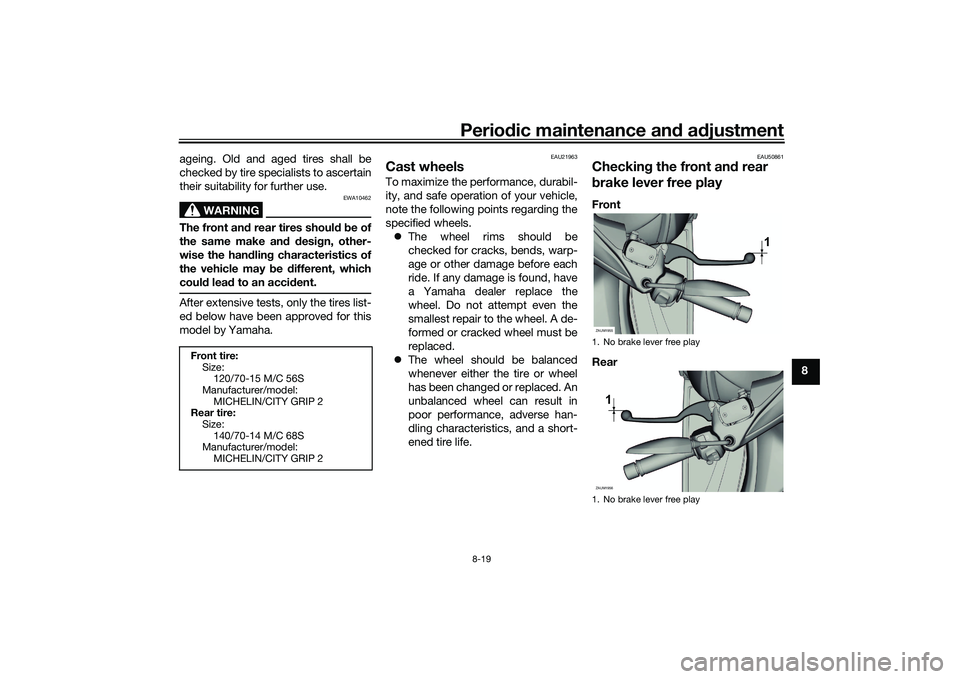 YAMAHA XMAX 125 2019  Owners Manual Periodic maintenance an d a djustment
8-19
8
ageing. Old and aged tires shall be
checked by tire specialists to ascertain
their suitability for further use.
WARNING
EWA10462
The front an
d rear tires 