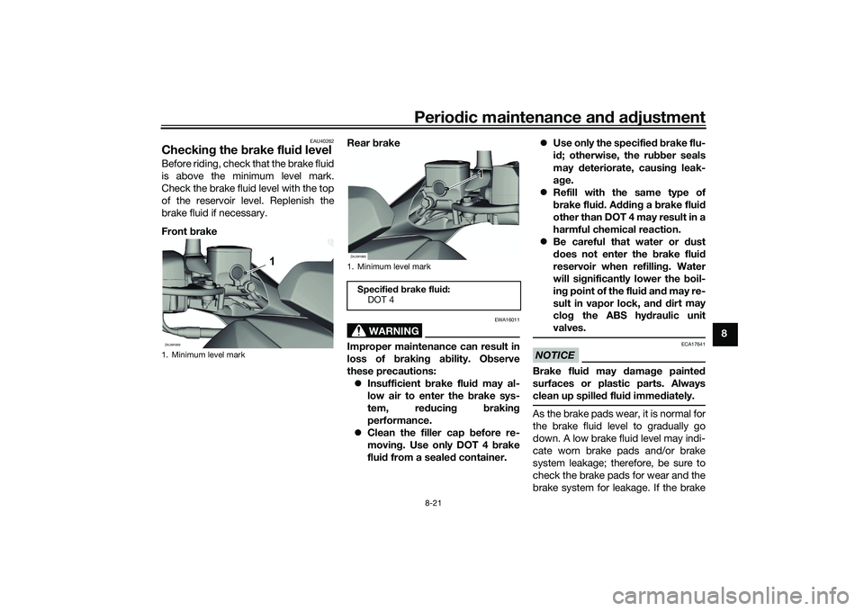 YAMAHA XMAX 125 2021 Manual Online Periodic maintenance an d a djustment
8-21
8
EAU40262
Checkin g the  brake flui d levelBefore riding, check that the brake fluid
is above the minimum level mark.
Check the brake fluid level with the t