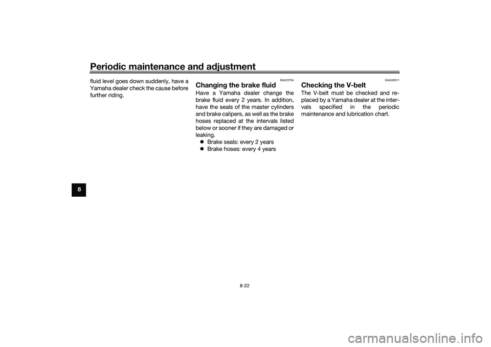 YAMAHA XMAX 125 2021 Manual Online Periodic maintenance an d a djustment
8-22
8 fluid level goes down suddenly, have a
Yamaha dealer check the cause before further riding.
EAU22734
Chan gin g the  brake flui dHave a Yamaha dealer chang