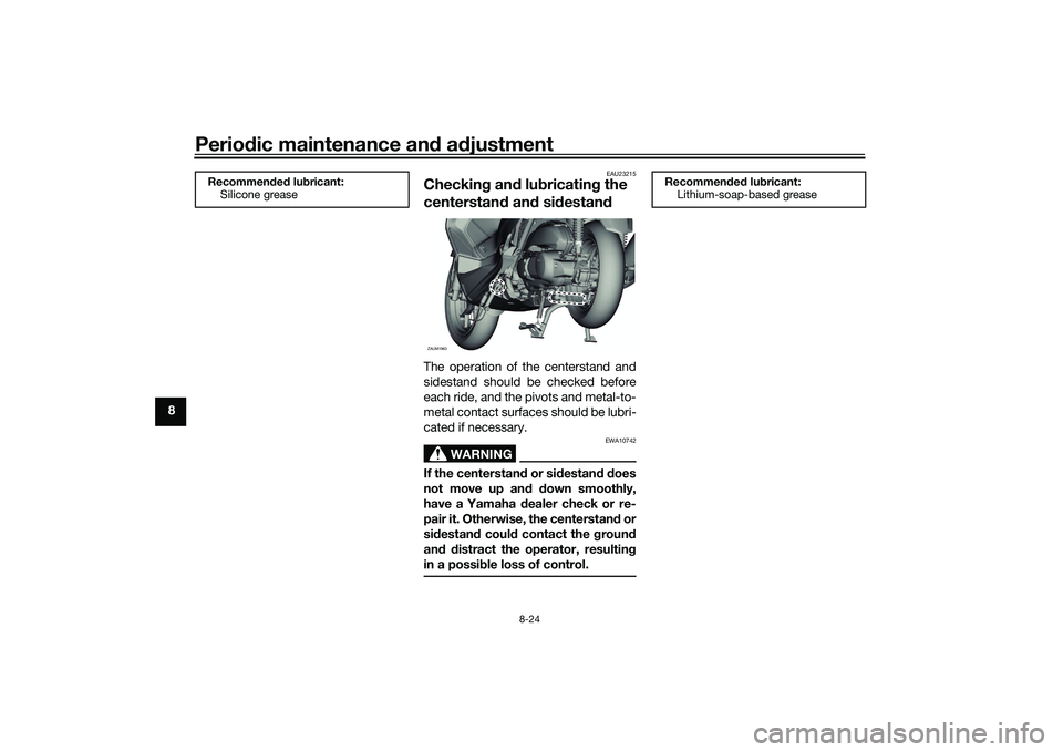 YAMAHA XMAX 125 2021 Manual Online Periodic maintenance an d a djustment
8-24
8
EAU23215
Checkin g an d lu bricatin g the 
centerstan d an d si destan dThe operation of the centerstand and
sidestand should be checked before
each ride, 
