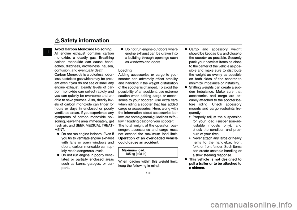 YAMAHA XMAX 125 2020 Owners Manual Safety information
1-3
1Avoi
d Car bon Monoxi de Poisonin g
All engine exhaust contains carbon
monoxide, a deadly gas. Breathing
carbon monoxide can cause head-
aches, dizziness, drowsiness, nausea,
c YAMAHA XMAX 125 2020 Owners Manual Safety information
1-3
1Avoi
d Car bon Monoxi de Poisonin g
All engine exhaust contains carbon
monoxide, a deadly gas. Breathing
carbon monoxide can cause head-
aches, dizziness, drowsiness, nausea,
c