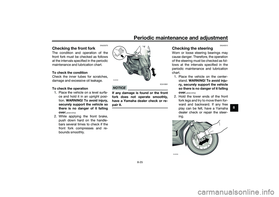 YAMAHA XMAX 125 2021 Owners Manual Periodic maintenance an d a djustment
8-25
8
EAU23273
Checkin g the front forkThe condition and operation of the
front fork must be checked as follows
at the intervals specified in the periodic
mainte YAMAHA XMAX 125 2021 Owners Manual Periodic maintenance an d a djustment
8-25
8
EAU23273
Checkin g the front forkThe condition and operation of the
front fork must be checked as follows
at the intervals specified in the periodic
mainte