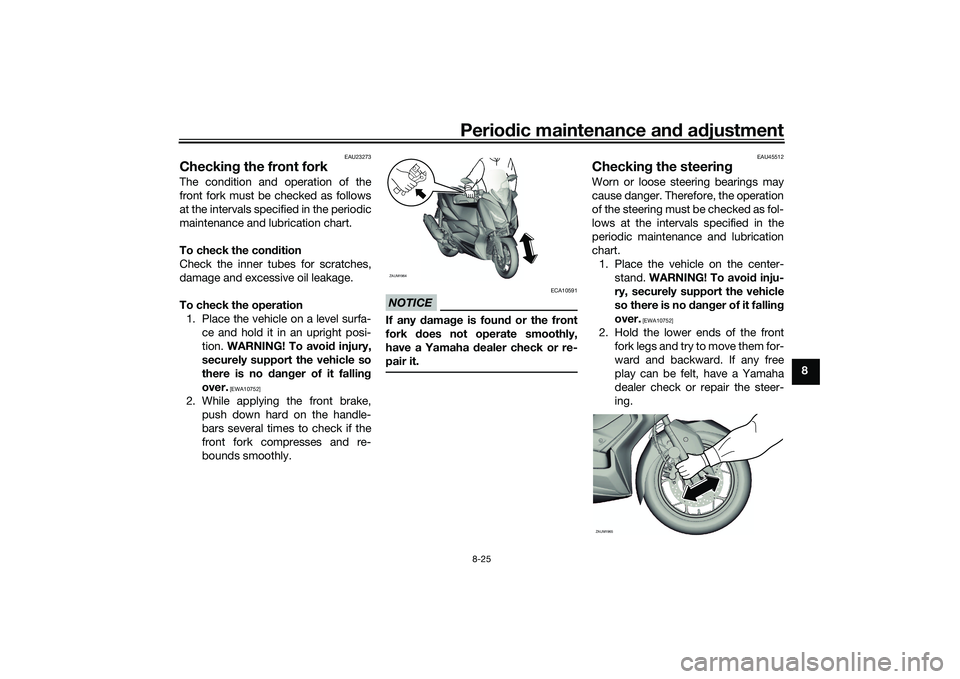 YAMAHA XMAX 125 2019  Owners Manual Periodic maintenance an d a djustment
8-25
8
EAU23273
Checkin g the front forkThe condition and operation of the
front fork must be checked as follows
at the intervals specified in the periodic
mainte