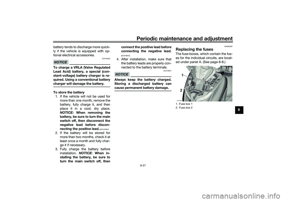 YAMAHA XMAX 125 2020  Owners Manual Periodic maintenance an d a djustment
8-27
8
battery tends to discharge more quick-
ly if the vehicle is equipped with op-
tional electrical accessories.
NOTICE
ECA16522
To char
ge a VRLA (Valve Re gu