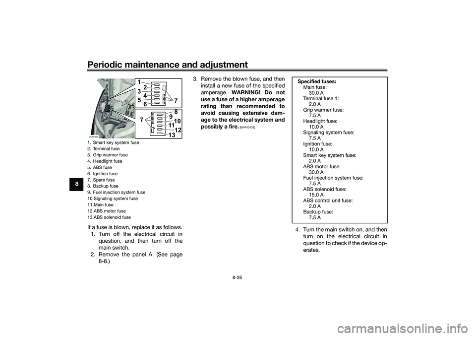 YAMAHA XMAX 125 2020 Owners Manual Periodic maintenance an d a djustment
8-28
8
If a fuse is blown, replace it as follows.1. Turn off the electrical circuit in question, and then turn off the
main switch.
2. Remove the panel A. (See pa YAMAHA XMAX 125 2020 Owners Manual Periodic maintenance an d a djustment
8-28
8
If a fuse is blown, replace it as follows.1. Turn off the electrical circuit in question, and then turn off the
main switch.
2. Remove the panel A. (See pa