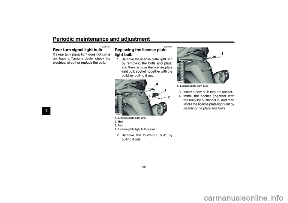 YAMAHA XMAX 125 2021 Owners Manual Periodic maintenance an d a djustment
8-30
8
EAUT1331
Rear turn si gnal li ght bul bIf a rear turn signal light does not come
on, have a Yamaha dealer check the
electrical circuit or replace the bulb YAMAHA XMAX 125 2021 Owners Manual Periodic maintenance an d a djustment
8-30
8
EAUT1331
Rear turn si gnal li ght bul bIf a rear turn signal light does not come
on, have a Yamaha dealer check the
electrical circuit or replace the bulb