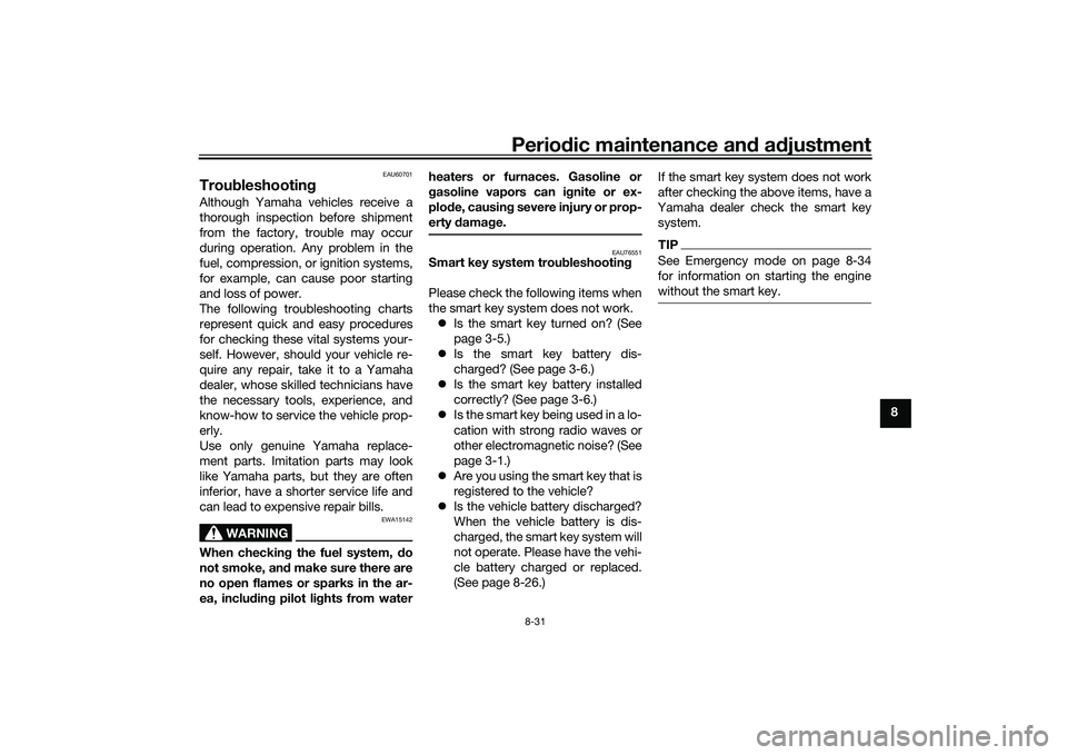 YAMAHA XMAX 125 2021 Owners Manual Periodic maintenance an d a djustment
8-31
8
EAU60701
Trou bleshootin gAlthough Yamaha vehicles receive a
thorough inspection before shipment
from the factory, trouble may occur
during operation. Any YAMAHA XMAX 125 2021 Owners Manual Periodic maintenance an d a djustment
8-31
8
EAU60701
Trou bleshootin gAlthough Yamaha vehicles receive a
thorough inspection before shipment
from the factory, trouble may occur
during operation. Any