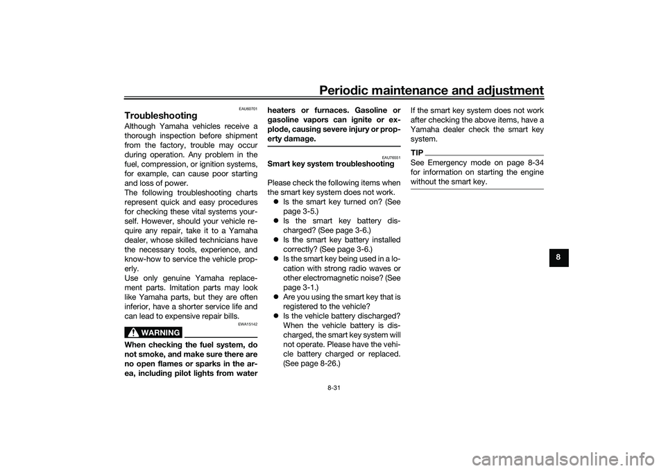 YAMAHA XMAX 125 2021  Owners Manual Periodic maintenance an d a djustment
8-31
8
EAU60701
Trou bleshootin gAlthough Yamaha vehicles receive a
thorough inspection before shipment
from the factory, trouble may occur
during operation. Any 