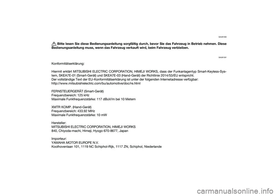 YAMAHA XMAX 125 2020 Betriebsanleitungen (in German) GAU81560
Bitte lesen Sie diese Be dienun gsanleitung sorgfälti g d urch, bevor Sie das Fahrzeu g in Betrie b nehmen. Diese
Be dienun gsanleitun g muss, wenn das Fahrzeu g verkauft wir d, b eim YAMAHA XMAX 125 2020 Betriebsanleitungen (in German) GAU81560
Bitte lesen Sie diese Be dienun gsanleitung sorgfälti g d urch, bevor Sie das Fahrzeu g in Betrie b nehmen. Diese
Be dienun gsanleitun g muss, wenn das Fahrzeu g verkauft wir d, b eim