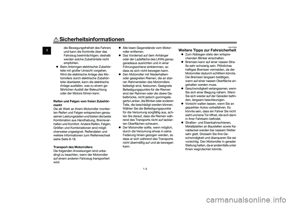 YAMAHA XMAX 125 2021  Betriebsanleitungen (in German) Sicherheitsinformationen
1-5
1
die Bewegungsfreiheit des Fahrers 
und kann die Kontrolle über das 
Fahrzeug beeinträchtigen; deshalb 
werden solche Zubehörteile nicht 
empfohlen.
 Beim Anbringen