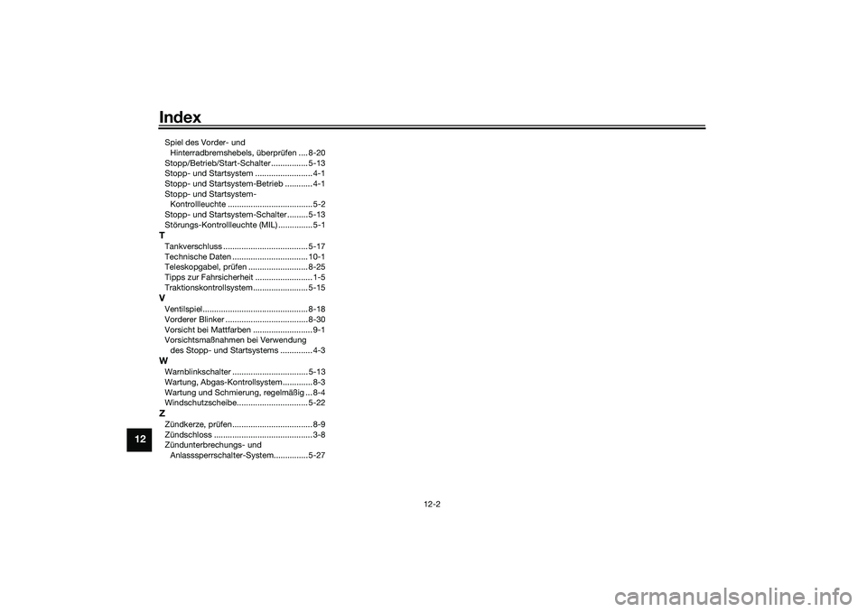 YAMAHA XMAX 125 2019  Betriebsanleitungen (in German) Index
12-2
12
Spiel des Vorder- und 
Hinterradbremshebels, überprüfen .... 8-20
Stopp/Betrieb/Start-Schalter ................ 5-13
Stopp- und Startsystem ......................... 4-1
Stopp- und Sta