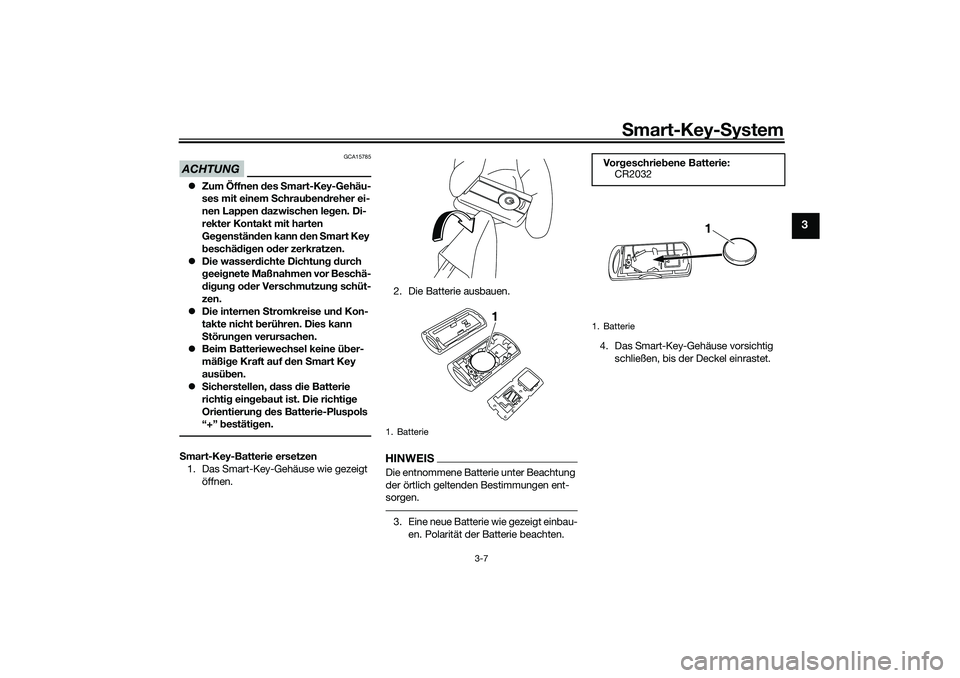 YAMAHA XMAX 125 2021 Betriebsanleitungen (in German) Smart-Key- System
3-7
3
ACHTUNG
GCA15785
Zum Öffnen d es Smart-Key-Gehäu-
ses mit einem Schrau ben dreher ei-
nen Lappen dazwischen le gen. Di-
rekter Kontakt mit harten
Ge genstän den kann YAMAHA XMAX 125 2021 Betriebsanleitungen (in German) Smart-Key- System
3-7
3
ACHTUNG
GCA15785
Zum Öffnen d es Smart-Key-Gehäu-
ses mit einem Schrau ben dreher ei-
nen Lappen dazwischen le gen. Di-
rekter Kontakt mit harten
Ge genstän den kann