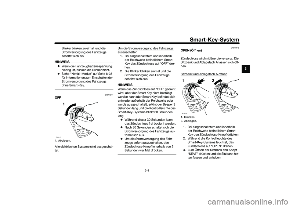 YAMAHA XMAX 125 2021 Betriebsanleitungen (in German) Smart-Key- System
3-9
3
Blinker blinken zweimal, und die
Stromversorgung des Fahrzeugs
schaltet sich ein.
HINWEIS Wenn die Fahrzeugbatteriespannung
niedrig ist, blinken die Blinker nicht.
Si YAMAHA XMAX 125 2021 Betriebsanleitungen (in German) Smart-Key- System
3-9
3
Blinker blinken zweimal, und die
Stromversorgung des Fahrzeugs
schaltet sich ein.
HINWEIS Wenn die Fahrzeugbatteriespannung
niedrig ist, blinken die Blinker nicht.
Si