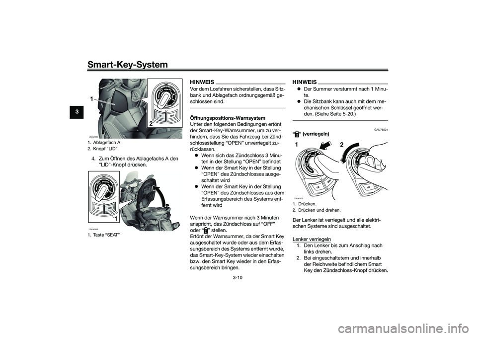 YAMAHA XMAX 125 2021 Betriebsanleitungen (in German) Smart-Key-S ystem
3-10
3
4. Zum Öffnen des Ablagefachs A den
“LID”-Knopf drücken.
HINWEISVor dem Losfahren sicherstellen, dass Sitz-
bank und Ablagefach ordnungsgemäß ge-
schlossen sind.Öffn YAMAHA XMAX 125 2021 Betriebsanleitungen (in German) Smart-Key-S ystem
3-10
3
4. Zum Öffnen des Ablagefachs A den
“LID”-Knopf drücken.
HINWEISVor dem Losfahren sicherstellen, dass Sitz-
bank und Ablagefach ordnungsgemäß ge-
schlossen sind.Öffn