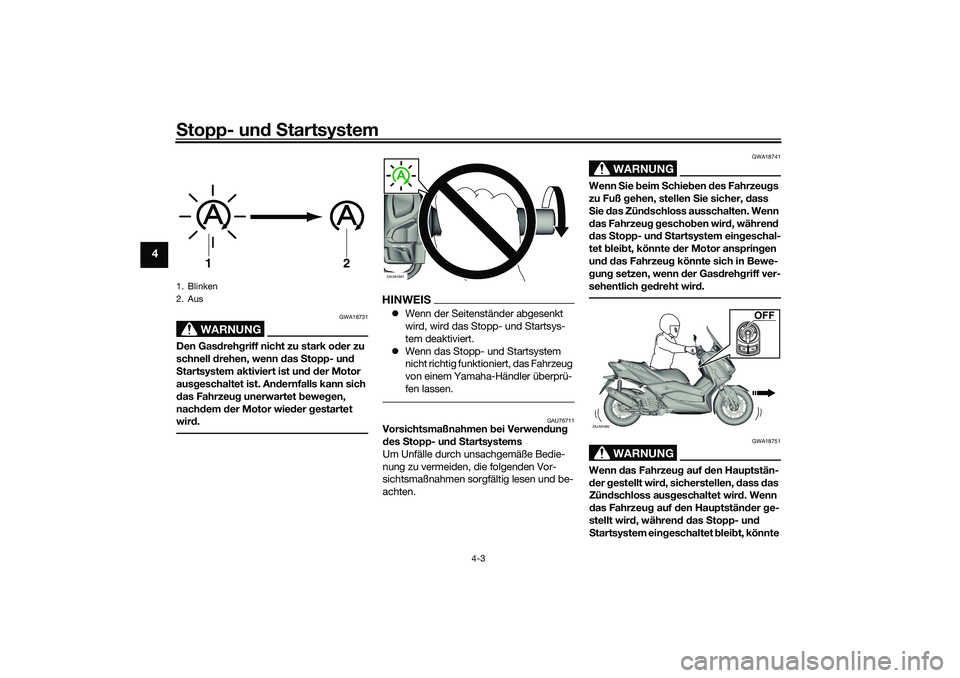 YAMAHA XMAX 125 2021 Betriebsanleitungen (in German) Stopp- un d S tartsystem
4-3
4
WARNUNG
GWA18731
Den Gas dreh griff nicht zu stark o der zu
schnell drehen, wenn d as Stopp- un d
S tartsystem aktiviert ist un d d er Motor
aus geschaltet ist. An d YAMAHA XMAX 125 2021 Betriebsanleitungen (in German) Stopp- un d S tartsystem
4-3
4
WARNUNG
GWA18731
Den Gas dreh griff nicht zu stark o der zu
schnell drehen, wenn d as Stopp- un d
S tartsystem aktiviert ist un d d er Motor
aus geschaltet ist. An d