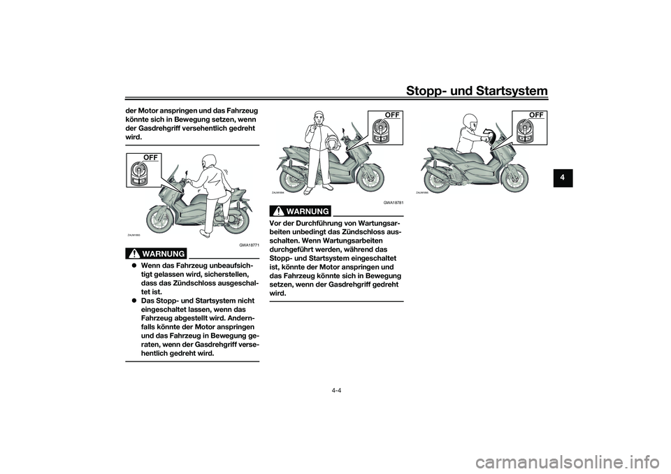 YAMAHA XMAX 125 2021 Betriebsanleitungen (in German) Stopp- un d S tartsystem
4-4
4
der Motor ansprin gen un d d as Fahrzeu g
könnte sich in Bewe gun g setzen, wenn
d er Gas dreh griff versehentlich ged reht
wir d.
WARNUNG
GWA18771
Wenn das Fa YAMAHA XMAX 125 2021 Betriebsanleitungen (in German) Stopp- un d S tartsystem
4-4
4
der Motor ansprin gen un d d as Fahrzeu g
könnte sich in Bewe gun g setzen, wenn
d er Gas dreh griff versehentlich ged reht
wir d.
WARNUNG
GWA18771
Wenn das Fa
