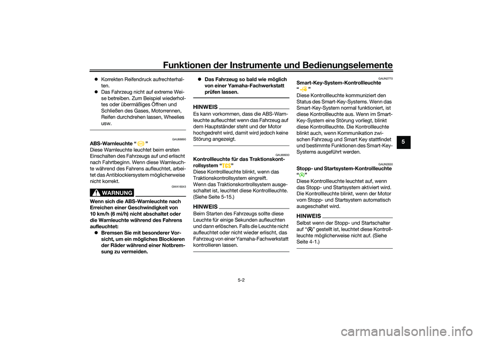 YAMAHA XMAX 125 2021 Betriebsanleitungen (in German) Funktionen der Instru mente un d Be dienun gselemente
5-2
5
Korrekten Reifendruck aufrechterhal-
ten.
Das Fahrzeug nicht auf extreme Wei-
se betreiben. Zum Beispiel wiederhol-
tes oder überm YAMAHA XMAX 125 2021 Betriebsanleitungen (in German) Funktionen der Instru mente un d Be dienun gselemente
5-2
5
Korrekten Reifendruck aufrechterhal-
ten.
Das Fahrzeug nicht auf extreme Wei-
se betreiben. Zum Beispiel wiederhol-
tes oder überm
