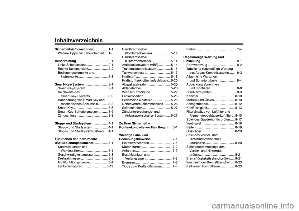 YAMAHA XMAX 125 2020 Betriebsanleitungen (in German) InhaltsverzeichnisSicherheitsinformationen ................ 1-1
Weitere Tipps zur Fahrsicherheit .... 1-5
Beschrei bun g................................... 2-1
Linke Seitenansicht .................... YAMAHA XMAX 125 2020 Betriebsanleitungen (in German) InhaltsverzeichnisSicherheitsinformationen ................ 1-1
Weitere Tipps zur Fahrsicherheit .... 1-5
Beschrei bun g................................... 2-1
Linke Seitenansicht ....................