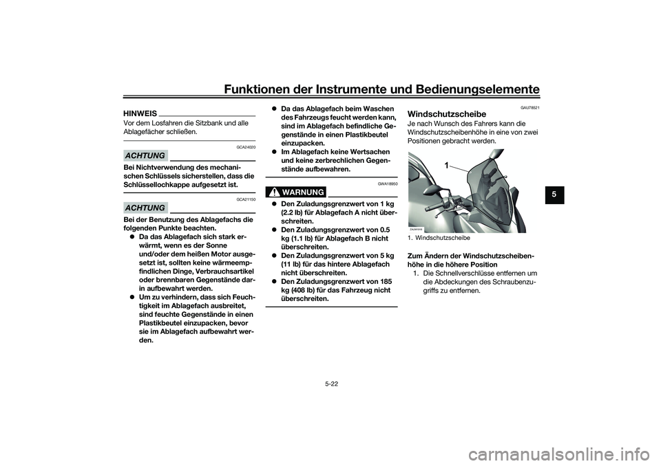 YAMAHA XMAX 125 2021  Betriebsanleitungen (in German) Funktionen der Instru mente un d Be dienun gselemente
5-22
5
HINWEISVor dem Losfahren die Sitzbank und alle 
Ablagefächer schließen.ACHTUNG
GCA24020
Bei Nichtverwen dun g d es mechani-
schen  Schlü