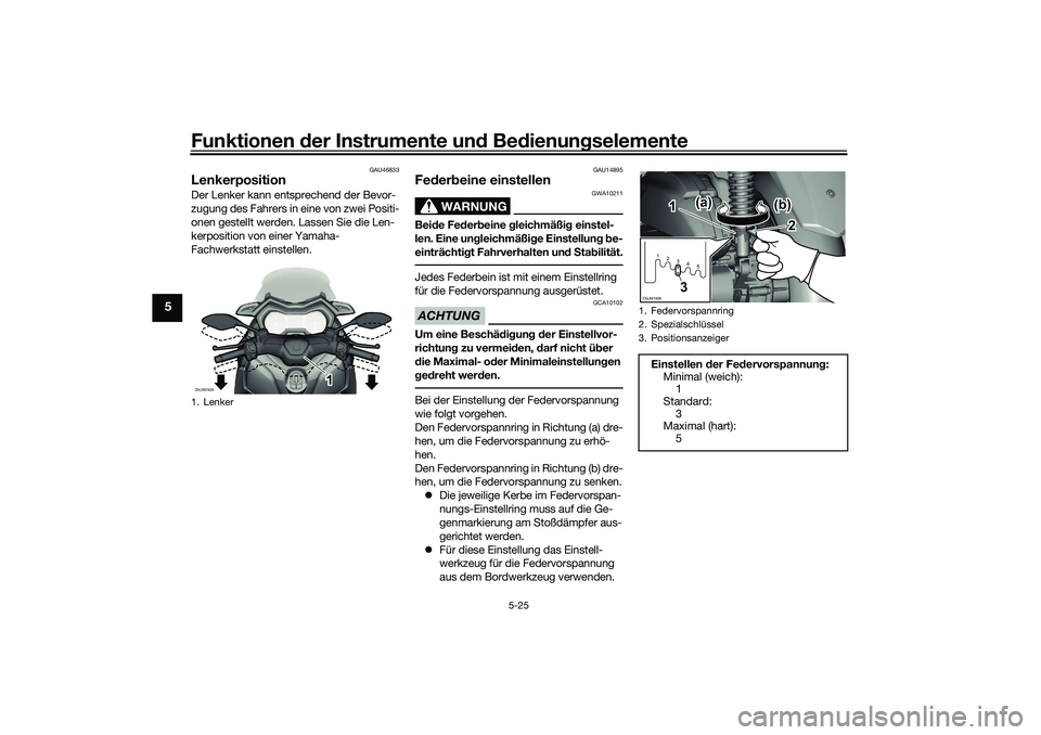 YAMAHA XMAX 125 2021  Betriebsanleitungen (in German) Funktionen der Instru mente un d Be dienun gselemente
5-25
5
GAU46833
Lenkerposition Der Lenker kann entsprechend der Bevor-
zugung des Fahrers in eine von zwei Positi-
onen gestellt werden. Lassen Si