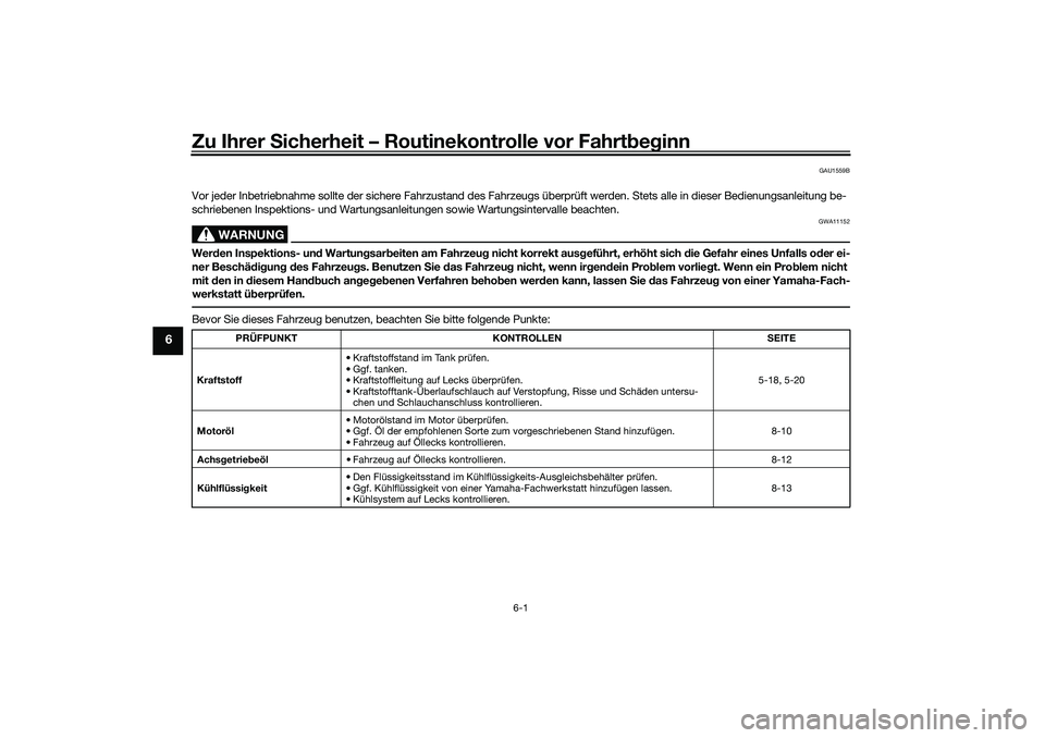 YAMAHA XMAX 125 2021  Betriebsanleitungen (in German) Zu Ihrer Sicherheit – Routinekontrolle vor Fahrt beg inn
6-1
6
GAU1559B
Vor jeder Inbetriebnahme sollte der sichere Fahrzustand des Fahr zeugs überprüft werden. Stets alle in dieser Bedienungsanle