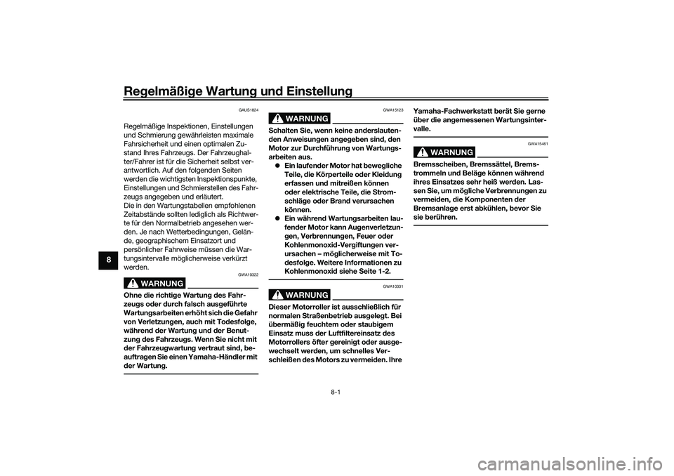 YAMAHA XMAX 125 2021 Betriebsanleitungen (in German) Regelmäßi ge Wartun g un d Einstellun g
8-1
8
GAUS1824
Regelmäßige Inspektionen, Einstellungen
und Schmierung gewährleisten maximale
Fahrsicherheit und einen optimalen Zu-
stand Ihres Fahrzeugs YAMAHA XMAX 125 2021 Betriebsanleitungen (in German) Regelmäßi ge Wartun g un d Einstellun g
8-1
8
GAUS1824
Regelmäßige Inspektionen, Einstellungen
und Schmierung gewährleisten maximale
Fahrsicherheit und einen optimalen Zu-
stand Ihres Fahrzeugs