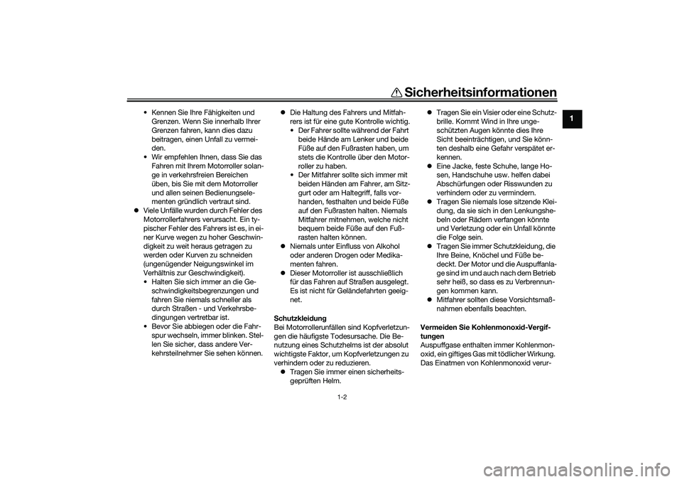 YAMAHA XMAX 125 2020 Betriebsanleitungen (in German) Sicherheitsinformationen
1-2
1
• Kennen Sie Ihre Fähigkeiten und
Grenzen. Wenn Sie innerhalb Ihrer
Grenzen fahren, kann dies dazu
beitragen, einen Unfall zu vermei-
den.
• Wir empfehlen Ihnen, YAMAHA XMAX 125 2020 Betriebsanleitungen (in German) Sicherheitsinformationen
1-2
1
• Kennen Sie Ihre Fähigkeiten und
Grenzen. Wenn Sie innerhalb Ihrer
Grenzen fahren, kann dies dazu
beitragen, einen Unfall zu vermei-
den.
• Wir empfehlen Ihnen,