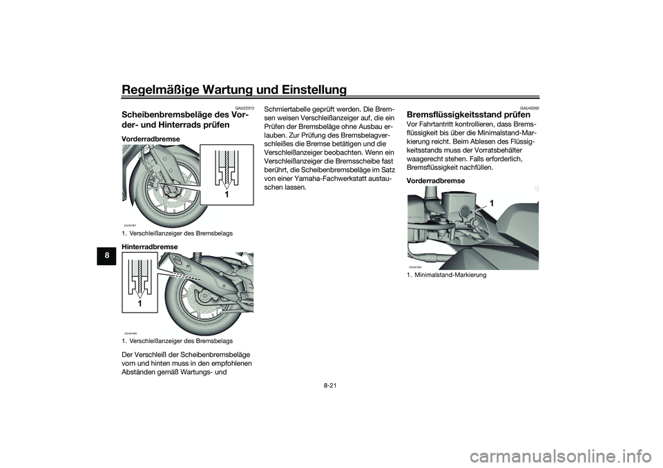 YAMAHA XMAX 125 2021 Betriebsanleitungen (in German) Regelmäßi ge Wartun g un d Einstellun g
8-21
8
GAU22312
Schei ben brems belä ge des Vor-
d er- un d Hinterra ds prüfenVor derra dbremse
Hinterra dbremse
Der Verschleiß der Scheibenbremsbeläge
YAMAHA XMAX 125 2021 Betriebsanleitungen (in German) Regelmäßi ge Wartun g un d Einstellun g
8-21
8
GAU22312
Schei ben brems belä ge des Vor-
d er- un d Hinterra ds prüfenVor derra dbremse
Hinterra dbremse
Der Verschleiß der Scheibenbremsbeläge
