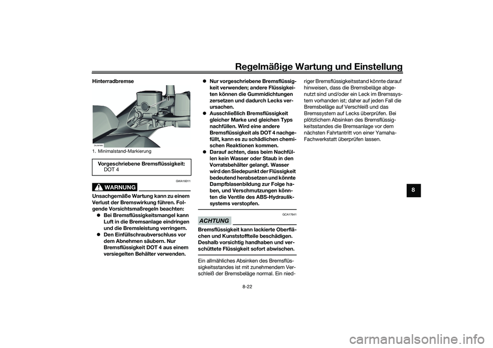 YAMAHA XMAX 125 2021 Betriebsanleitungen (in German) Regelmäßi ge Wartun g und Einstellun g
8-22
8
Hinterradbremse
WARNUNG
GWA16011
Unsachgemäße Wartun g kann zu einem
Verlust der Bremswirkun g führen. Fol-
g en de Vorsichtsmaßre geln beachten YAMAHA XMAX 125 2021 Betriebsanleitungen (in German) Regelmäßi ge Wartun g und Einstellun g
8-22
8
Hinterradbremse
WARNUNG
GWA16011
Unsachgemäße Wartun g kann zu einem
Verlust der Bremswirkun g führen. Fol-
g en de Vorsichtsmaßre geln beachten