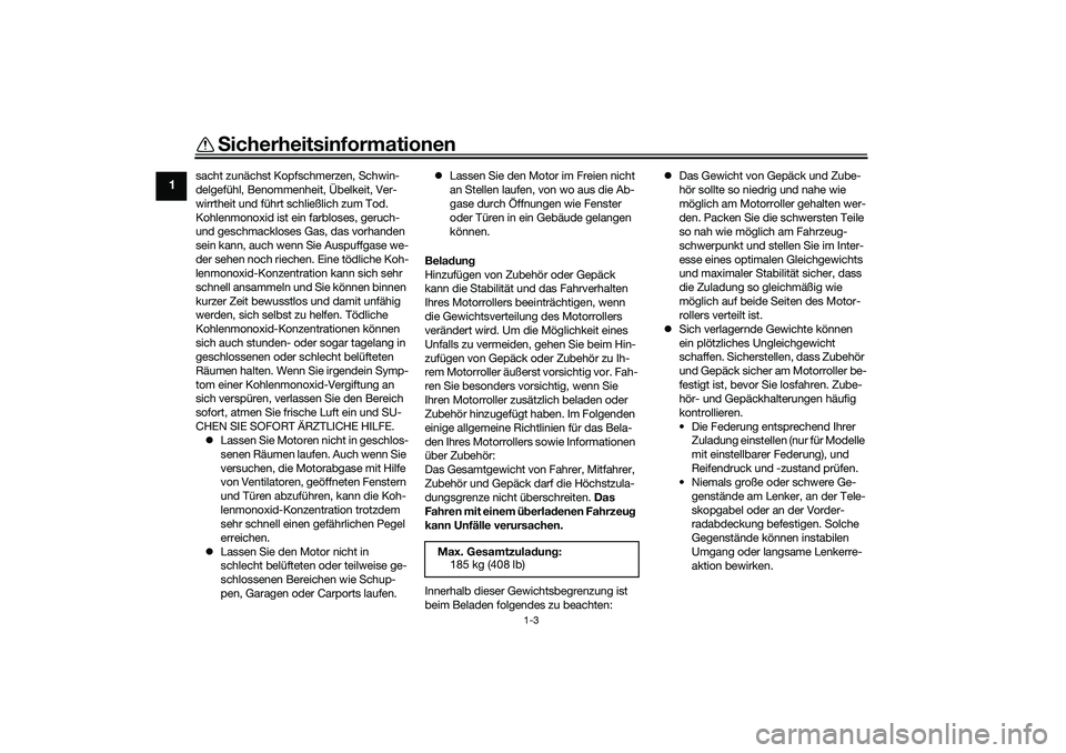 YAMAHA XMAX 125 2020 Betriebsanleitungen (in German) Sicherheitsinformationen
1-3
1
sacht zunächst Kopfschmerzen, Schwin-
delgefühl, Benommenheit, Übelkeit, Ver-
wirrtheit und führt schließlich zum Tod.
Kohlenmonoxid ist ein farbloses, geruch-
und YAMAHA XMAX 125 2020 Betriebsanleitungen (in German) Sicherheitsinformationen
1-3
1
sacht zunächst Kopfschmerzen, Schwin-
delgefühl, Benommenheit, Übelkeit, Ver-
wirrtheit und führt schließlich zum Tod.
Kohlenmonoxid ist ein farbloses, geruch-
und
