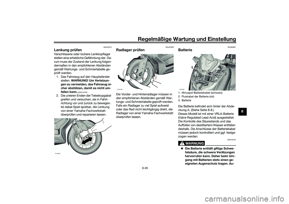 YAMAHA XMAX 125 2021 Betriebsanleitungen (in German) Regelmäßi ge Wartun g und Einstellun g
8-26
8
GAU45512
Lenkung prüfenVerschlissene oder lockere Lenkkopflager
stellen eine erhebliche Gefährdung dar. Da-
rum muss der Zustand der Lenkung folgen- YAMAHA XMAX 125 2021 Betriebsanleitungen (in German) Regelmäßi ge Wartun g und Einstellun g
8-26
8
GAU45512
Lenkung prüfenVerschlissene oder lockere Lenkkopflager
stellen eine erhebliche Gefährdung dar. Da-
rum muss der Zustand der Lenkung folgen-