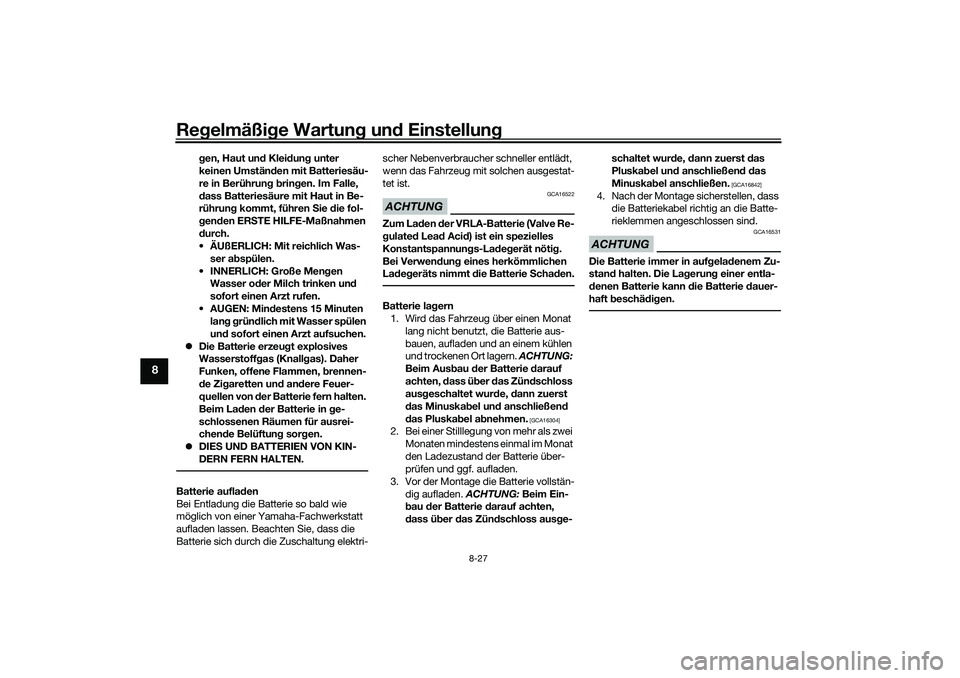 YAMAHA XMAX 125 2021 Betriebsanleitungen (in German) Regelmäßi ge Wartun g un d Einstellun g
8-27
8
gen, Haut un d Klei dun g unter
keinen Umstän den mit Batteriesäu-
re in Berührun g b rin gen. Im Falle,
d ass Batteriesäure mit Haut in Be-
rüh YAMAHA XMAX 125 2021 Betriebsanleitungen (in German) Regelmäßi ge Wartun g un d Einstellun g
8-27
8
gen, Haut un d Klei dun g unter
keinen Umstän den mit Batteriesäu-
re in Berührun g b rin gen. Im Falle,
d ass Batteriesäure mit Haut in Be-
rüh
