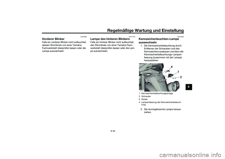 YAMAHA XMAX 125 2021 Betriebsanleitungen (in German) Regelmäßi ge Wartun g und Einstellun g
8-30
8
GAU39881
Vorderer BlinkerFalls ein vorderer Blinker nicht aufleuchtet,
dessen Stromkreis von einer Yamaha-
Fachwerkstatt überprüfen lassen oder die YAMAHA XMAX 125 2021 Betriebsanleitungen (in German) Regelmäßi ge Wartun g und Einstellun g
8-30
8
GAU39881
Vorderer BlinkerFalls ein vorderer Blinker nicht aufleuchtet,
dessen Stromkreis von einer Yamaha-
Fachwerkstatt überprüfen lassen oder die