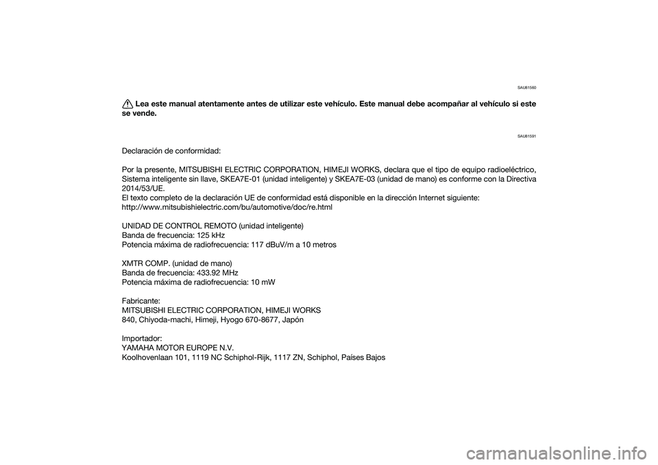 YAMAHA XMAX 125 2021  Manuale de Empleo (in Spanish) SAU81560
Lea este manual atentamente antes de utilizar este vehículo. Este manual  debe acompañar al vehículo si este
se ven de.
SAU81591
Declaración de conformidad:
Por la presente, MITSUBISHI EL