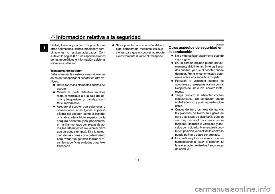 YAMAHA XMAX 125 2019 Manuale de Empleo (in Spanish) Información relativa a la seguridad
1-5
1
bilidad, frenada y confort. Es posible que
otros neumáticos, llantas, medidas y com-
binaciones no resulten adecuados. Con-
sulte en la página 8-18 las esp YAMAHA XMAX 125 2019 Manuale de Empleo (in Spanish) Información relativa a la seguridad
1-5
1
bilidad, frenada y confort. Es posible que
otros neumáticos, llantas, medidas y com-
binaciones no resulten adecuados. Con-
sulte en la página 8-18 las esp