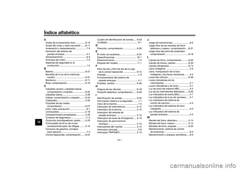 YAMAHA XMAX 125 2019  Manuale de Empleo (in Spanish) 12-1
12
Índice alfabéticoAAceite de la transmisión final ................ 8-13
Aceite del motor y tamiz de aceite ....... 8-11
Aceleración y desaceleración ................. 7-3
Activación del s