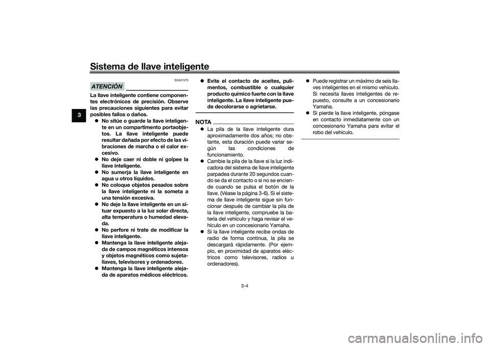YAMAHA XMAX 125 2019 Manuale de Empleo (in Spanish) Sistema de llave inteligente
3-4
3
ATENCIÓN
SCA21573
La llave inteligente contiene componen-
tes electrónicos d e precisión. Observe
las precauciones siguientes para evitar
posibles fallos o d año YAMAHA XMAX 125 2019 Manuale de Empleo (in Spanish) Sistema de llave inteligente
3-4
3
ATENCIÓN
SCA21573
La llave inteligente contiene componen-
tes electrónicos d e precisión. Observe
las precauciones siguientes para evitar
posibles fallos o d año