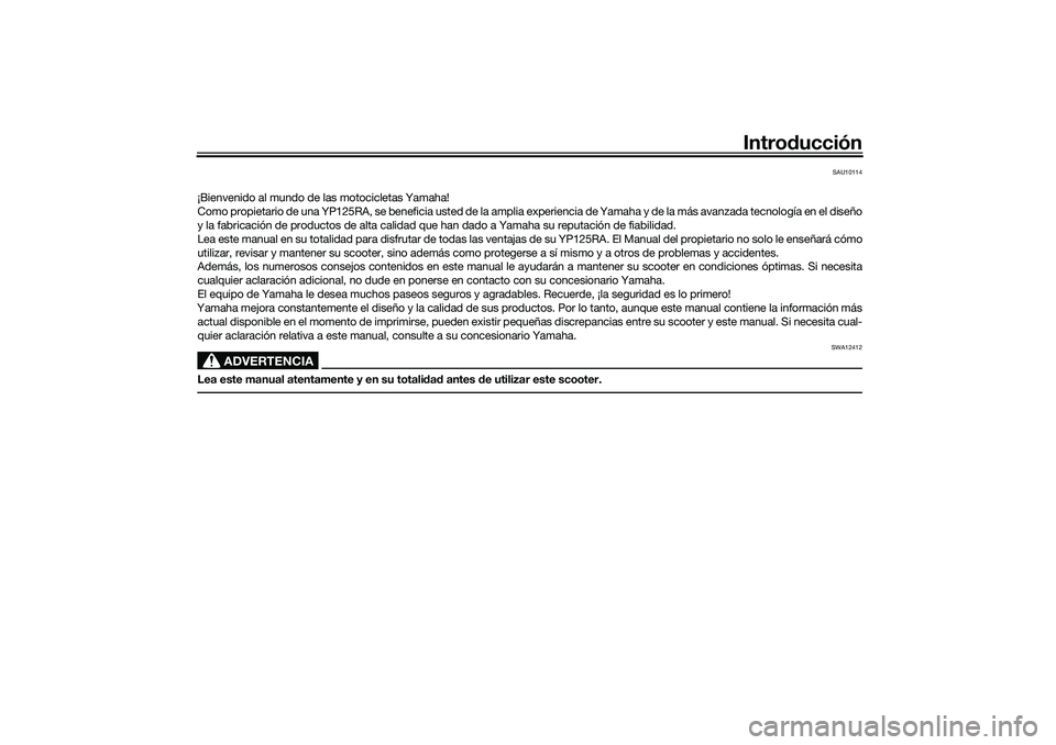 YAMAHA XMAX 125 2021  Manuale de Empleo (in Spanish) Introducción
SAU10114
¡Bienvenido al mundo de las motocicletas Yamaha!
Como propietario de una YP125RA, se beneficia usted de la amplia experiencia de Yamaha y de la más avanzada tecnología en el 