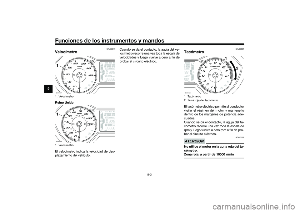 YAMAHA XMAX 125 2019  Manuale de Empleo (in Spanish) Funciones de los instrumentos y man dos
5-3
5
SAU63544
VelocímetroReino Uni do
El velocímetro indica la velocidad de des-
plazamiento del vehículo. Cuando se da el contacto, la aguja del ve-
locím