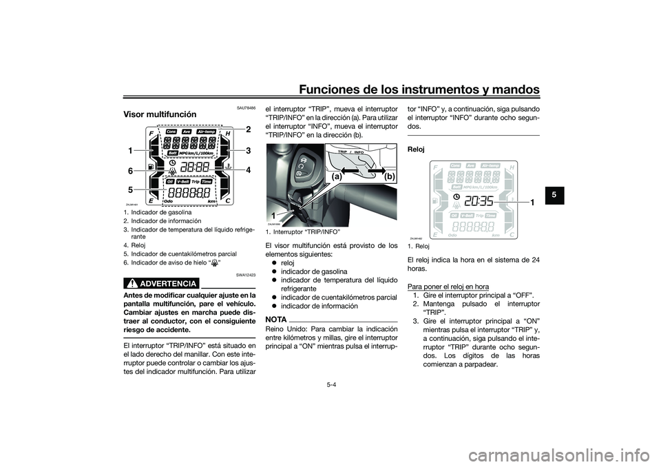 YAMAHA XMAX 125 2019 Manuale de Empleo (in Spanish) Funciones de los instrumentos y man dos
5-4
5
SAU78486
Visor multifunción
ADVERTENCIA
SWA12423
Antes de mo dificar cualquier ajuste en la
pantalla multifunción, pare el vehículo.
Cambiar ajustes e YAMAHA XMAX 125 2019 Manuale de Empleo (in Spanish) Funciones de los instrumentos y man dos
5-4
5
SAU78486
Visor multifunción
ADVERTENCIA
SWA12423
Antes de mo dificar cualquier ajuste en la
pantalla multifunción, pare el vehículo.
Cambiar ajustes e