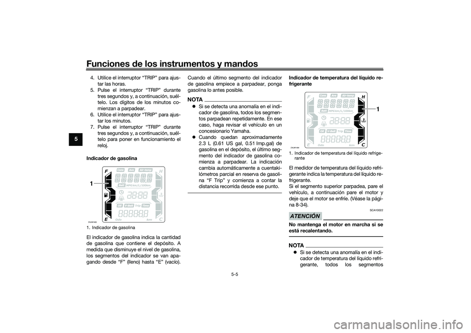 YAMAHA XMAX 125 2019 Manuale de Empleo (in Spanish) Funciones de los instrumentos y man dos
5-5
5
4. Utilice el interruptor “TRIP” para ajus-
tar las horas.
5. Pulse el interruptor “TRIP” durante tres segundos y, a continuación, suél-
telo. L YAMAHA XMAX 125 2019 Manuale de Empleo (in Spanish) Funciones de los instrumentos y man dos
5-5
5
4. Utilice el interruptor “TRIP” para ajus-
tar las horas.
5. Pulse el interruptor “TRIP” durante tres segundos y, a continuación, suél-
telo. L