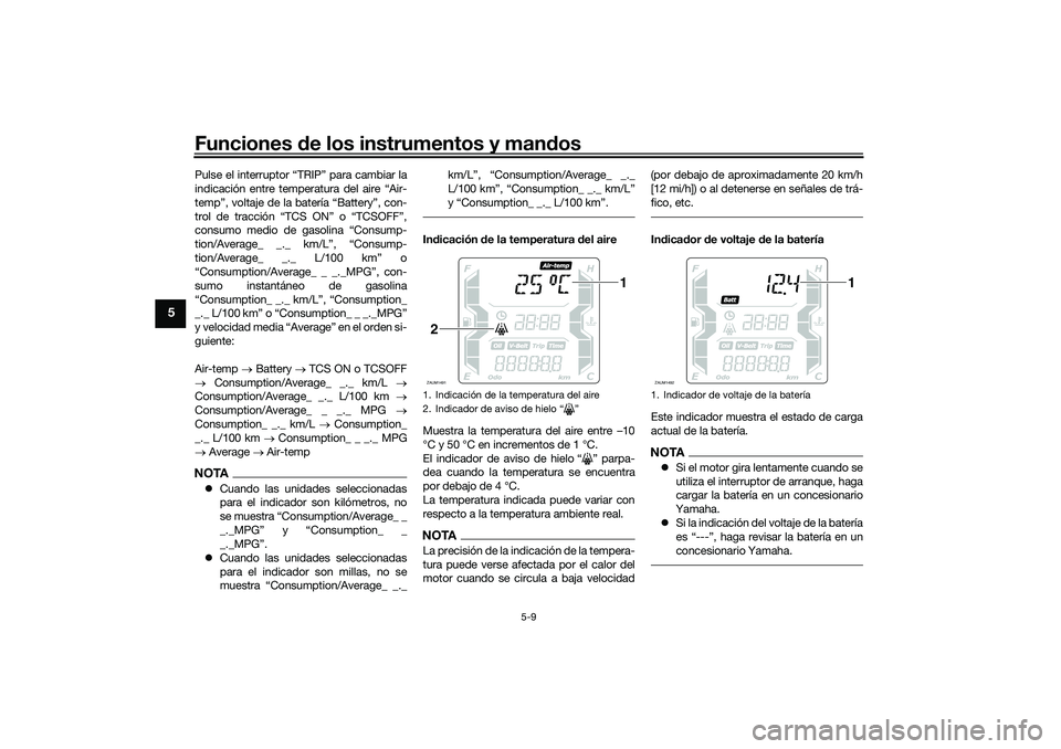 YAMAHA XMAX 125 2019 Manuale de Empleo (in Spanish) Funciones de los instrumentos y man dos
5-9
5
Pulse el interruptor “TRIP” para cambiar la
indicación entre temperatura del aire “Air-
temp”, voltaje de la batería “Battery”, con-
trol de YAMAHA XMAX 125 2019 Manuale de Empleo (in Spanish) Funciones de los instrumentos y man dos
5-9
5
Pulse el interruptor “TRIP” para cambiar la
indicación entre temperatura del aire “Air-
temp”, voltaje de la batería “Battery”, con-
trol de
