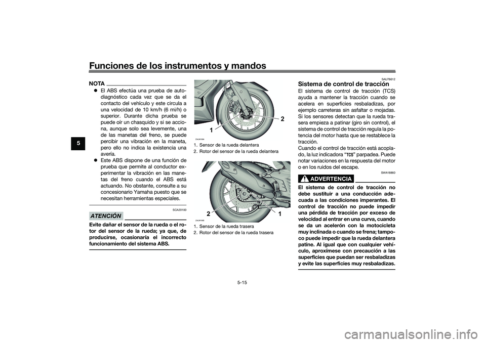 YAMAHA XMAX 125 2019 Manuale de Empleo (in Spanish) Funciones de los instrumentos y man dos
5-15
5
NOTA El ABS efectúa una prueba de auto-
diagnóstico cada vez que se da el
contacto del vehículo y este circula a
una velocidad de 10 km/h (6 mi/h) YAMAHA XMAX 125 2019 Manuale de Empleo (in Spanish) Funciones de los instrumentos y man dos
5-15
5
NOTA El ABS efectúa una prueba de auto-
diagnóstico cada vez que se da el
contacto del vehículo y este circula a
una velocidad de 10 km/h (6 mi/h)
