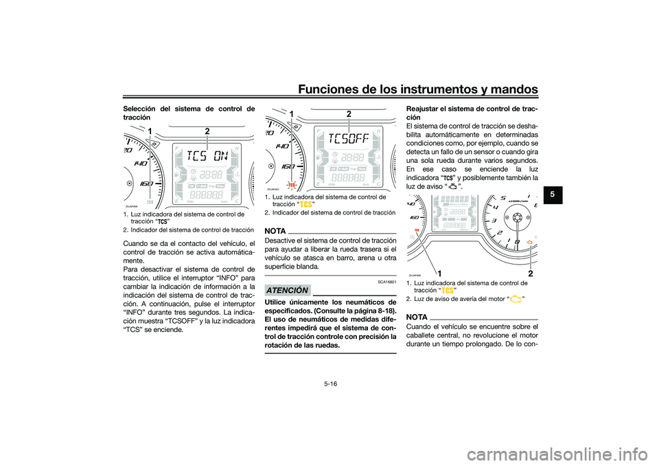 YAMAHA XMAX 125 2019 Manuale de Empleo (in Spanish) Funciones de los instrumentos y man dos
5-16
5
Selección del sistema de control de
tracción
Cuando se da el contacto del vehículo, el
control de tracción se activa automática-
mente.
Para desa YAMAHA XMAX 125 2019 Manuale de Empleo (in Spanish) Funciones de los instrumentos y man dos
5-16
5
Selección del sistema de control de
tracción
Cuando se da el contacto del vehículo, el
control de tracción se activa automática-
mente.
Para desa