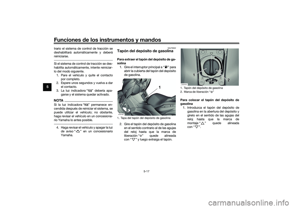 YAMAHA XMAX 125 2019  Manuale de Empleo (in Spanish) Funciones de los instrumentos y man dos
5-17
5
trario el sistema de control de tracción se
deshabilitará automáticamente y deberá
reiniciarse.Si el sistema de control de tracción se des-
habilita