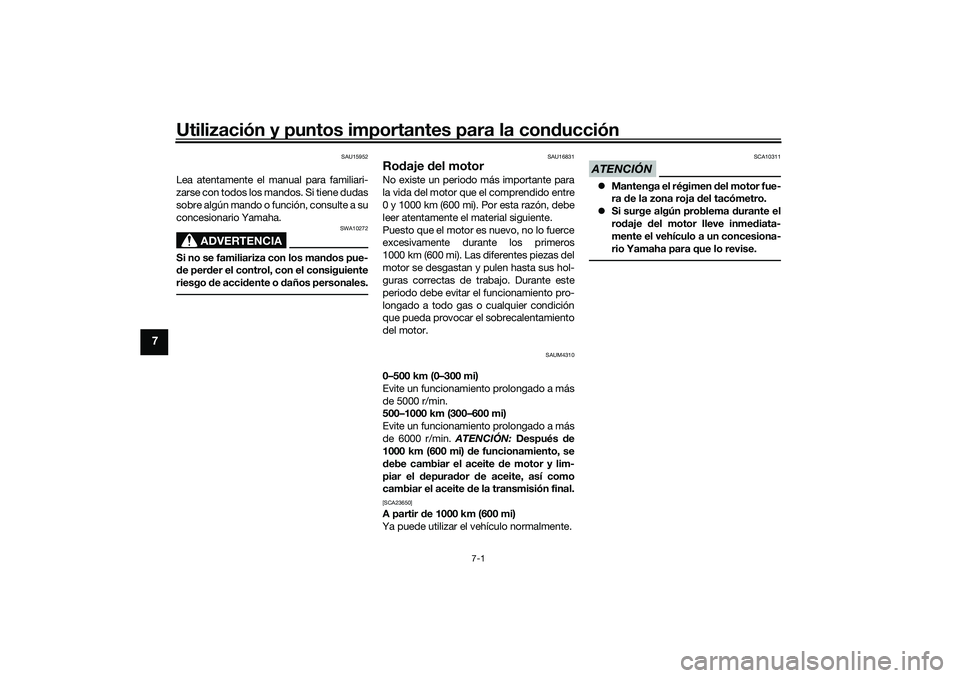 YAMAHA XMAX 125 2019  Manuale de Empleo (in Spanish) Utilización y puntos importantes para la conducción
7-1
7
SAU15952
Lea atentamente el manual para familiari-
zarse con todos los mandos. Si tiene dudas
sobre algún mando o función, consulte a su
c