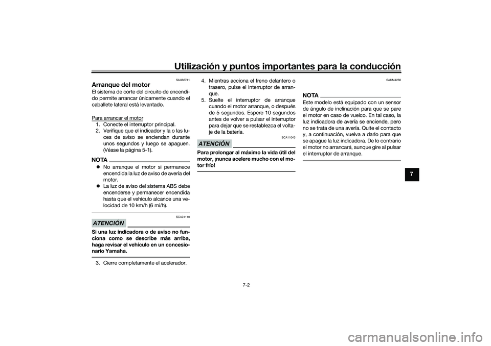 YAMAHA XMAX 125 2019  Manuale de Empleo (in Spanish) Utilización y puntos importantes para la conducción
7-2
7
SAU86741
Arranque  del motorEl sistema de corte del circuito de encendi-
do permite arrancar únicamente cuando el
caballete lateral está l