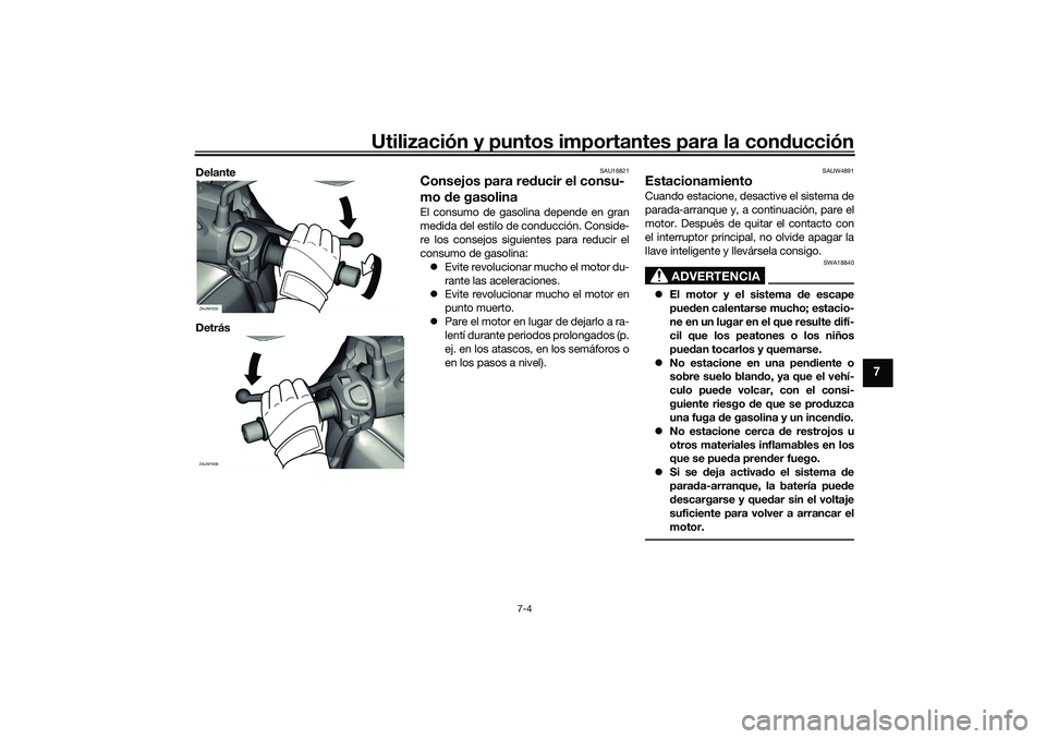 YAMAHA XMAX 125 2019  Manuale de Empleo (in Spanish) Utilización y puntos importantes para la conducción
7-4
7
Delante
Detrás
SAU16821
Consejos para re ducir el consu-
mo  de gasolinaEl consumo de gasolina depende en gran
medida del estilo de conducc